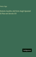 Statuto Inedito dell'Arte degli Speziali di Pisa nel Secolo XV 3563911886 Book Cover
