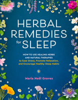 Herbal Remedies for Sleep: How to Use Healing Herbs and Natural Therapies to Ease Stress, Promote Relaxation, and Encourage Healthy Sleep Habits 1635867746 Book Cover