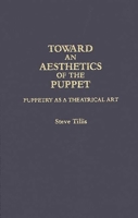 Toward an Aesthetics of the Puppet: Puppetry as a Theatrical Art (Contributions in Drama & Theatre Studies) 0313283591 Book Cover