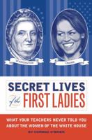 Secret Lives of the First Ladies: What Your Teachers Never Told You About the Women of the White House 1594740143 Book Cover