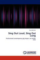 Sing Out Loud, Sing Out Long: Professional contemporary gig singers; an insider view 3659203157 Book Cover