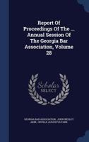 Report Of Proceedings Of The ... Annual Session Of The Georgia Bar Association, Volume 28... 134013490X Book Cover