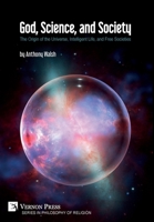 God, Science, and Society: The Origin of the Universe, Intelligent Life, and Free Societies 1622739078 Book Cover