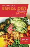 The Super Easy Renal Diet Cookbook: Over 50 Selected Recipes To Improve Your Renal Health 1801736251 Book Cover