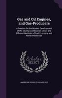 Gas and oil Engines, and Gas-producers; a Treatise on the Modern Development of the Internal Combustion Motor and Efficient Methods of Fuel Economy and Power Production 1017452865 Book Cover