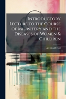 Introductory lecture to the course of midwifery and the diseases of women & children: including a biographical sketch of the late A.F. Holmes, M.D., ... of McGill College, November 9th, 1860 1175614033 Book Cover