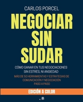 NEGOCIAR SIN SUDAR: CÓMO GANAR EN TUS NEGOCIACIONES SIN ESTRÉS, NI ANSIEDAD (Spanish Edition) 6075934790 Book Cover