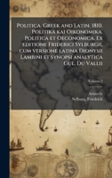 Politica. Greek and Latin. 1810. Politika kai Oikonomika. Politica et Oeconomica. Ex editione Friderici Sylburgii, cum versione latina Dionysii ... analytica Gul. Du Vallii (Latin Edition) 1024172465 Book Cover