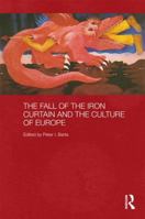 The Fall of the Iron Curtain and the Culture of Europe 1138956406 Book Cover