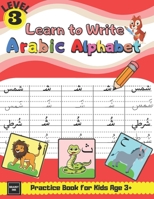 Learn to Write Arabic Alphabet Practice Book for Kids age 3+: Learn to Form, Read Words, & Put Harakat on Letters & many More Activities for Pre-schoolers, Parents & Teachers - Level 3 B08WNY5DRW Book Cover