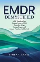 EMDR DEMYSTIFIED: Safely transform your trauma, & PTSD regardless of age, manage triggers and reclaim peace for a fulfilled life 0988982773 Book Cover