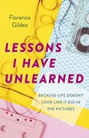 Lessons I Have Unlearned : Because Life Doesn't Look Like It Did in the Pictures 1789045754 Book Cover
