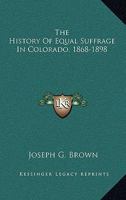 The History Of Equal Suffrage In Colorado, 1868-1898 0548290318 Book Cover
