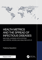 Health Metrics and the Spread of Infectious Diseases: Machine Learning Applications and Spatial Modelling Analysis with R 1032625783 Book Cover