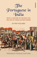 The Portuguese in India: Being a History of the Rise and Decline of their Eastern Empire 8119139372 Book Cover