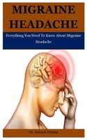 Migraine Headache: Everything You Need To Know About Migraine Headache B08F6JZ9BT Book Cover
