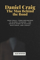 Daniel Craig, The Man Behind the Bond: From Small-Town Beginnings to Global Stardom – The Untold Story of His Rise, Resilience, and Legacy B0DR6X3GNL Book Cover