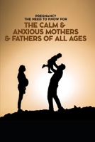 Pregnancy The Need To Know for The Calm & Anxious Mothers & Fathers All Ages B0974XQ4MS Book Cover