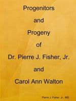 Progenitors and Progeny of Dr. Pierre J. Fisher, Jr. and Carol Ann Walton 1329308077 Book Cover