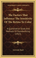 The Factors That Influence The Sensitivity Of The Retina To Color: A Quantitative Study And Methods Of Standardizing 1014907411 Book Cover