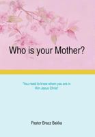 Who Is Your Mother?: You Need to Know Whom You Are in Him Jesus Christ 1465303618 Book Cover