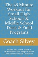 The 45 Minute Workout for Small High Schools & Middle School Track & Field Programs: Written by a Proven National Championship and Olympic & World Championship Track & Field Coach B0F3VW9LVS Book Cover