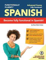 Functionally Fluent! Advanced Spanish Course, Including Full-Color Spanish Coursebook and Audio Downloads: Learn to Do Things in Spanish, Fast and Fluently! the Easiest Way to Speak Spanish Step by St 0997047224 Book Cover