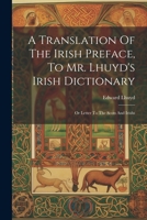 A Translation Of The Irish Preface, To Mr. Lhuyd's Irish Dictionary: Or Letter To The Scots And Irishs 1022402072 Book Cover
