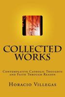 Collected Works: Contemplative Catholic Thoughts and Faith Through Reason 1536851760 Book Cover