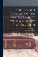 The Revised Version of the New Testament With a History of Revision 1015725740 Book Cover