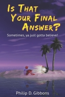 Is That Your Final Answer?: Sometimes, Ya Just Gotta Believe! 1736240315 Book Cover
