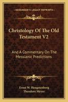 Christology Of The Old Testament V2: And A Commentary On The Messianic Predictions 116330199X Book Cover