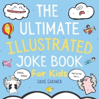 The Ultimate Illustrated Joke Book For Kids: Try Not To Laugh Challenge Ages 4-8+ B091JQQV4T Book Cover