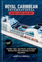 ROYAL CARIBBEAN INTERNATIONAL CRUISE GUIDE 2025-2026: Insider Tips, Top Ports, and Expert Advice for the Ultimate Cruise Vacation B0FDL2FBFW Book Cover
