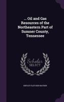 ... Oil and Gas Resources of the Northeastern Part of Sumner County, Tennessee 1359335307 Book Cover