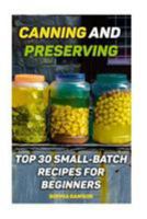 Canning and Preserving: Top 30 Small-Batch Recipes for Beginners 1976522927 Book Cover