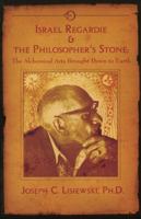 Israel Regardie & The Philosophers Stone: The Alchemical Arts Brought Down to Earth 1935150898 Book Cover