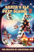 Santa's Elf Prep School 2: A Handbook For Children that Want to Find Out the Secrets of Christmas Joy (Learn and Have Fun) B0DSV7JPNJ Book Cover