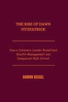 The Rise of Dawn Fitzpatrick: How a Visionary Leader Redefined Wealth Management and Conquered Wall Street B0FKZ7HS3L Book Cover