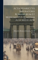 Acta Henrici Vii Imperatoris Romanorum Et Monumenta Quaedam Alia Medii Aevi; Volume 1 1020972513 Book Cover