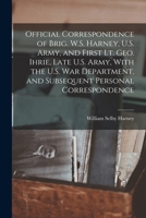 Official correspondence of Brig. W.S. Harney, U.S. Army, and First Lt. Geo. Ihrie, late U.S. Army, with the U.S. War department, and subsequent personal correspondence B0BN2G6VZV Book Cover