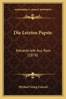 Die Letzten Papste: Ketzerbriefe Aus Rom (1878) 1148818278 Book Cover