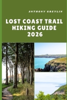 LOST COAST TRAIL HIKING GUIDE 2026: Exploring Rugged Shores, Remote Wilderness, and Untamed Beauty of California’s Lost Coast B0FRTW6L9P Book Cover