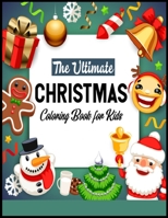 The Ultimate Christmas Coloring Book for Kids: A Cute Coloring Book with Fun, Easy, and Relaxing Designs Fun Children's Christmas Gift or Present for Toddlers & Kids - 50 Beautiful Pages 1672106176 Book Cover