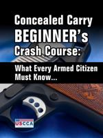 Concealed Carry Beginner's Crash Course: What Every Armed Citizen Must Know About Carrying A Concealed Firearm 1938253191 Book Cover