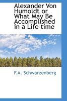 Alexander Von Humboldt: Or, What May Be Accomplished in a Lifetime 1110640420 Book Cover