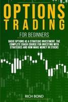 Options Trading for Beginners: Basic Options As A Strategic Investment. The Complete Crash Course For investing With Strategies And How Make Money In Stocks 1801124892 Book Cover