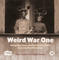 Weird War One: Intriguing Items and Fascinating Feats from the First World War 1904897843 Book Cover
