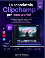 La scorciatoia Clipchamp per i non tecnici: Modifica i video dei social media come un professionista, nessuna esperienza necessaria (Italian Edition) B0H5782QHZ Book Cover