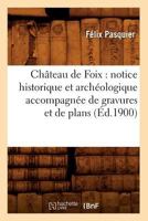 Cha[teau de Foix: Notice Historique Et Archa(c)Ologique Accompagna(c)E de Gravures Et de Plans (A0/00d.1900) 2012529739 Book Cover